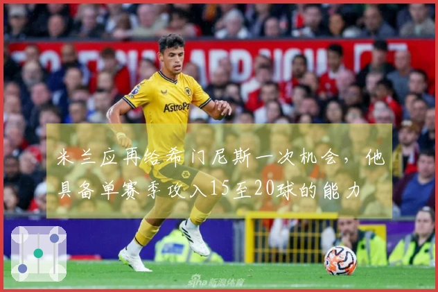 米兰应再给希门尼斯一次机会，他具备单赛季攻入15至20球的能力